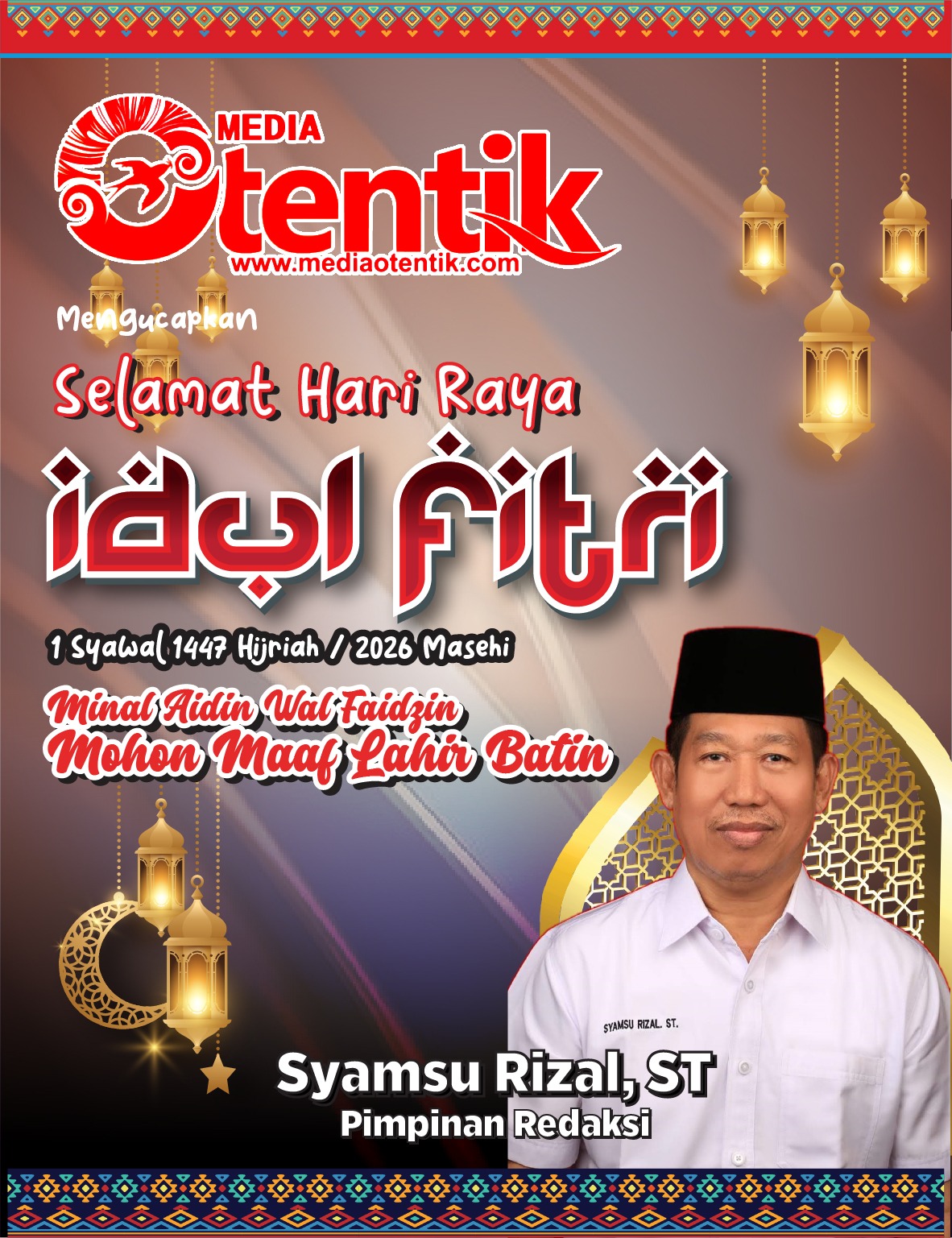 Pimpinan Redaksi Mediaotentik.com Syamsu Rizal ST Mengucapkan Selamat Hari Raya Idulfitri 1447 H